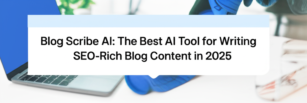 Blog Scribe AI: The Best AI Tool for Writing SEO-Rich Blog Content in 2025